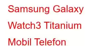 Samsung Galaxy Watch3 Titanium Mobil Telefon Xüsusiyyətləri