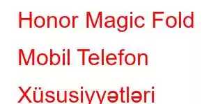 Honor Magic Fold Mobil Telefon Xüsusiyyətləri