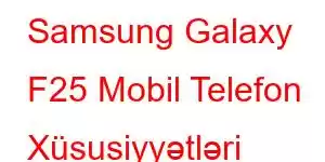 Samsung Galaxy F25 Mobil Telefon Xüsusiyyətləri