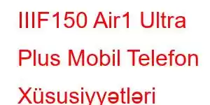 IIIF150 Air1 Ultra Plus Mobil Telefon Xüsusiyyətləri