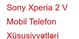 Sony Xperia 2 V Mobil Telefon Xüsusiyyətləri