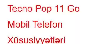 Tecno Pop 11 Go Mobil Telefon Xüsusiyyətləri