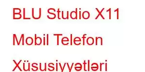 BLU Studio X11 Mobil Telefon Xüsusiyyətləri