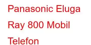 Panasonic Eluga Ray 800 Mobil Telefon Xüsusiyyətləri