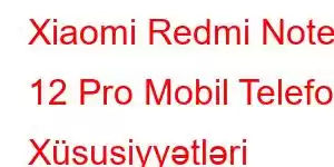 Xiaomi Redmi Note 12 Pro Mobil Telefon Xüsusiyyətləri