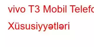 vivo T3 Mobil Telefon Xüsusiyyətləri