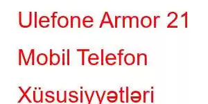 Ulefone Armor 21 Mobil Telefon Xüsusiyyətləri