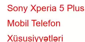 Sony Xperia 5 Plus Mobil Telefon Xüsusiyyətləri