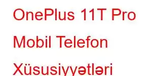 OnePlus 11T Pro Mobil Telefon Xüsusiyyətləri