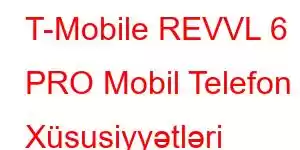 T-Mobile REVVL 6 PRO Mobil Telefon Xüsusiyyətləri