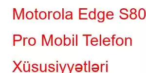 Motorola Edge S80 Pro Mobil Telefon Xüsusiyyətləri