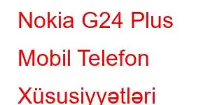 Nokia G24 Plus Mobil Telefon Xüsusiyyətləri