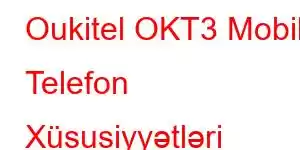 Oukitel OKT3 Mobil Telefon Xüsusiyyətləri