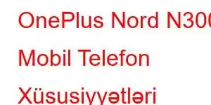 OnePlus Nord N300 Mobil Telefon Xüsusiyyətləri