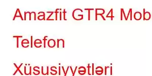 Amazfit GTR4 Mobil Telefon Xüsusiyyətləri