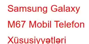 Samsung Galaxy M67 Mobil Telefon Xüsusiyyətləri