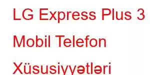 LG Express Plus 3 Mobil Telefon Xüsusiyyətləri