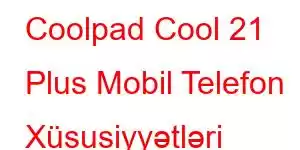 Coolpad Cool 21 Plus Mobil Telefon Xüsusiyyətləri