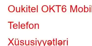 Oukitel OKT6 Mobil Telefon Xüsusiyyətləri