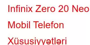 Infinix Zero 20 Neo Mobil Telefon Xüsusiyyətləri