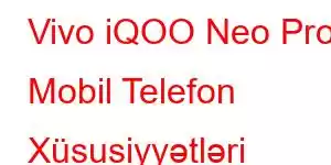 Vivo iQOO Neo Pro Mobil Telefon Xüsusiyyətləri