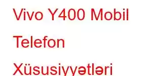 Vivo Y400 Mobil Telefon Xüsusiyyətləri