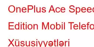 OnePlus Ace Speed ​​​​ Edition Mobil Telefon Xüsusiyyətləri