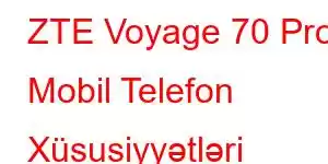 ZTE Voyage 70 Pro Mobil Telefon Xüsusiyyətləri