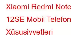 Xiaomi Redmi Note 12SE Mobil Telefon Xüsusiyyətləri