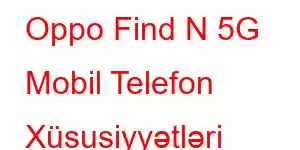 Oppo Find N 5G Mobil Telefon Xüsusiyyətləri