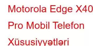 Motorola Edge X40 Pro Mobil Telefon Xüsusiyyətləri