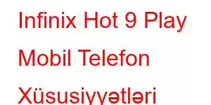 Infinix Hot 9 Play Mobil Telefon Xüsusiyyətləri