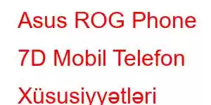 Asus ROG Phone 7D Mobil Telefon Xüsusiyyətləri