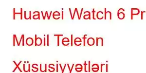 Huawei Watch 6 Pro Mobil Telefon Xüsusiyyətləri