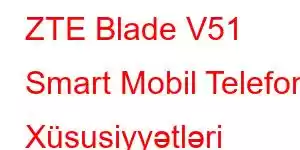 ZTE Blade V51 Smart Mobil Telefon Xüsusiyyətləri