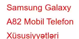 Samsung Galaxy A82 Mobil Telefon Xüsusiyyətləri