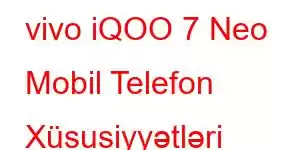 vivo iQOO 7 Neo Mobil Telefon Xüsusiyyətləri