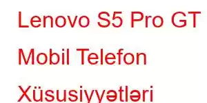 Lenovo S5 Pro GT Mobil Telefon Xüsusiyyətləri