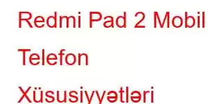 Redmi Pad 2 Mobil Telefon Xüsusiyyətləri