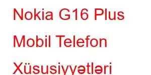 Nokia G16 Plus Mobil Telefon Xüsusiyyətləri