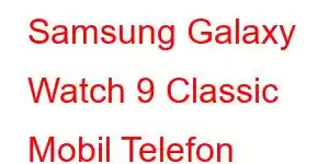 Samsung Galaxy Watch 9 Classic Mobil Telefon Xüsusiyyətləri