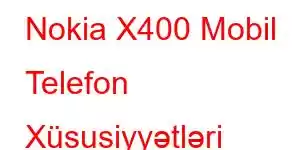 Nokia X400 Mobil Telefon Xüsusiyyətləri