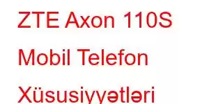 ZTE Axon 110S Mobil Telefon Xüsusiyyətləri