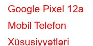 Google Pixel 12a Mobil Telefon Xüsusiyyətləri