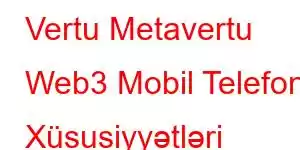 Vertu Metavertu Web3 Mobil Telefon Xüsusiyyətləri