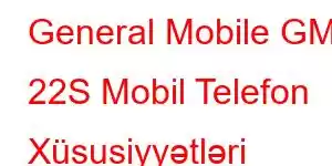 General Mobile GM 22S Mobil Telefon Xüsusiyyətləri