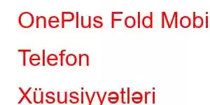 OnePlus Fold Mobil Telefon Xüsusiyyətləri