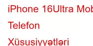 iPhone 16Ultra Mobil Telefon Xüsusiyyətləri