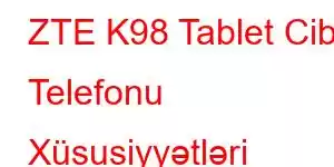 ZTE K98 Tablet Cib Telefonu Xüsusiyyətləri