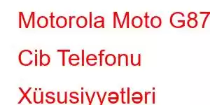 Motorola Moto G87 Cib Telefonu Xüsusiyyətləri